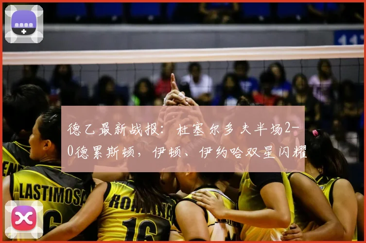 德乙最新战报:杜塞尔多夫半场2-0德累斯顿,伊顿、伊约哈双星闪耀,战术复盘深度解析