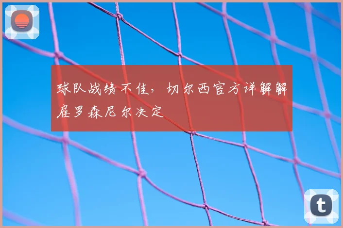 球队战绩不佳，切尔西官方详解解雇罗森尼尔决定